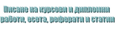 Писане на курсови работи, дипломни работи, есета , реферати и статии